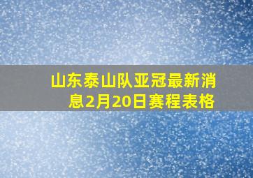 山东泰山队亚冠最新消息2月20日赛程表格