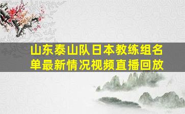 山东泰山队日本教练组名单最新情况视频直播回放