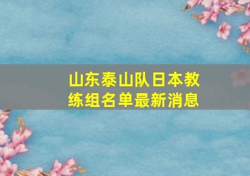 山东泰山队日本教练组名单最新消息