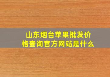 山东烟台苹果批发价格查询官方网站是什么