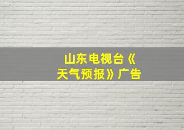 山东电视台《天气预报》广告