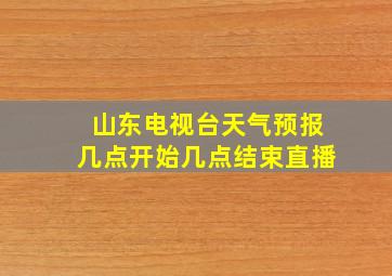 山东电视台天气预报几点开始几点结束直播