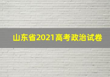 山东省2021高考政治试卷