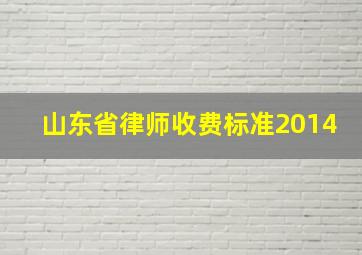 山东省律师收费标准2014