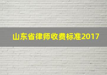 山东省律师收费标准2017