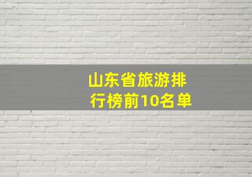 山东省旅游排行榜前10名单