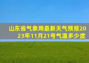 山东省气象局最新天气预报2023年11月21号气温多少度