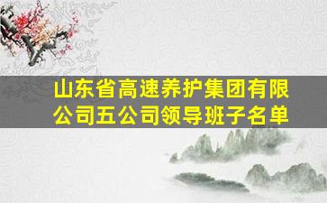 山东省高速养护集团有限公司五公司领导班子名单