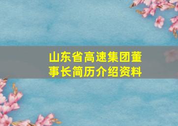 山东省高速集团董事长简历介绍资料