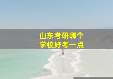 山东考研哪个学校好考一点