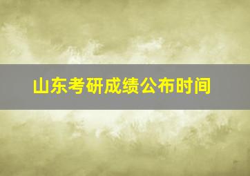 山东考研成绩公布时间