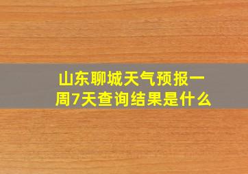 山东聊城天气预报一周7天查询结果是什么