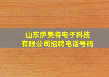 山东萨美特电子科技有限公司招聘电话号码