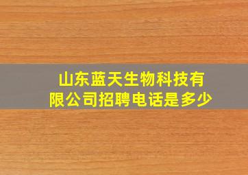 山东蓝天生物科技有限公司招聘电话是多少