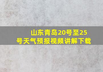 山东青岛20号至25号天气预报视频讲解下载