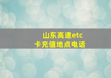 山东高速etc卡充值地点电话