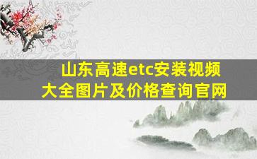 山东高速etc安装视频大全图片及价格查询官网