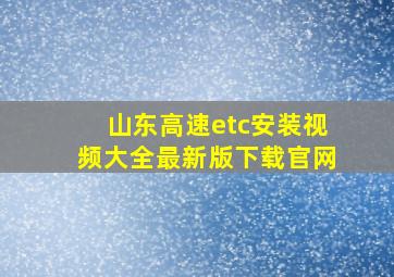 山东高速etc安装视频大全最新版下载官网