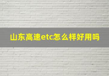 山东高速etc怎么样好用吗