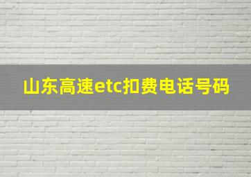 山东高速etc扣费电话号码