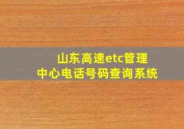 山东高速etc管理中心电话号码查询系统