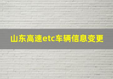 山东高速etc车辆信息变更