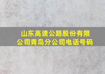 山东高速公路股份有限公司青岛分公司电话号码