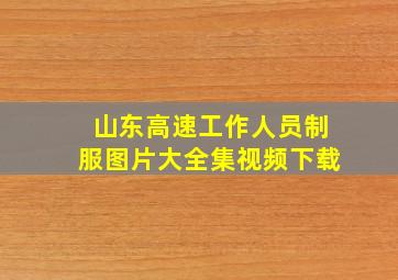 山东高速工作人员制服图片大全集视频下载