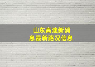 山东高速新消息最新路况信息