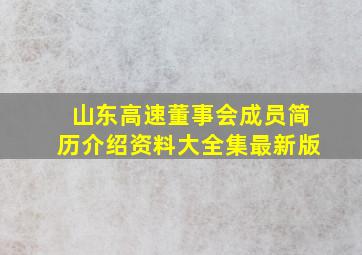 山东高速董事会成员简历介绍资料大全集最新版