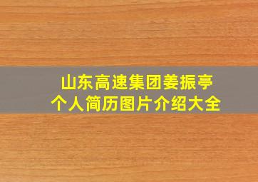 山东高速集团姜振亭个人简历图片介绍大全