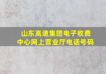 山东高速集团电子收费中心网上营业厅电话号码