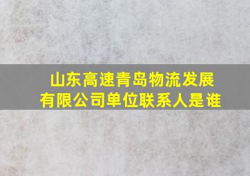 山东高速青岛物流发展有限公司单位联系人是谁