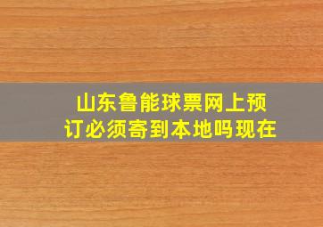 山东鲁能球票网上预订必须寄到本地吗现在