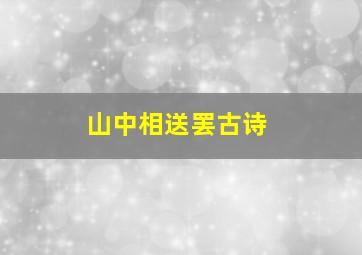 山中相送罢古诗