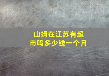 山姆在江苏有超市吗多少钱一个月