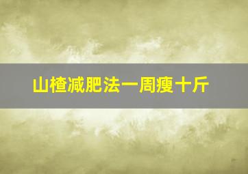 山楂减肥法一周瘦十斤