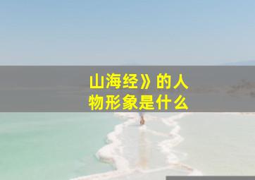 山海经》的人物形象是什么