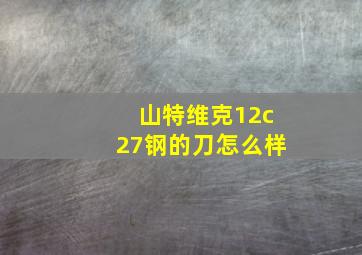 山特维克12c27钢的刀怎么样