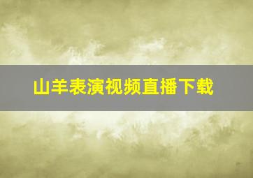 山羊表演视频直播下载