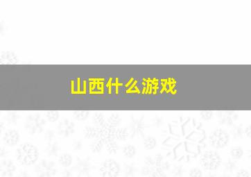 山西什么游戏