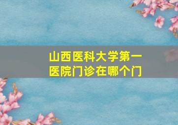 山西医科大学第一医院门诊在哪个门