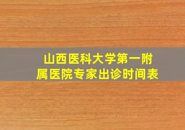 山西医科大学第一附属医院专家出诊时间表