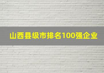 山西县级市排名100强企业