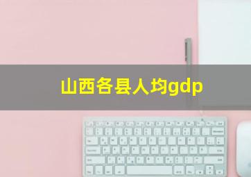 山西各县人均gdp