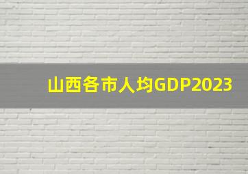 山西各市人均GDP2023