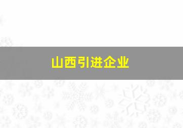 山西引进企业