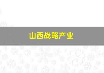 山西战略产业