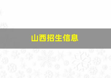 山西招生信息