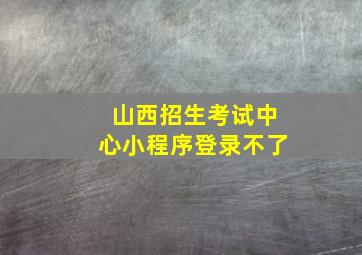 山西招生考试中心小程序登录不了